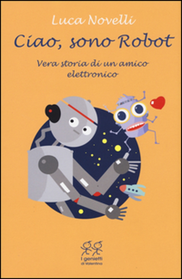 Ciao, sono Robot. Vera storia di un amico elettronico - Librerie.coop Ciao, sono Robot. Vera storia di un amico elettronico - Librerie.coop