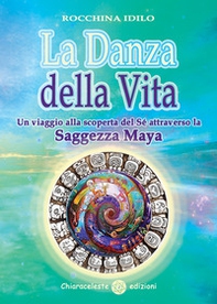 La danza della vita. Un viaggio alla scoperta del sé attraverso la saggezza Maya - Librerie.coop