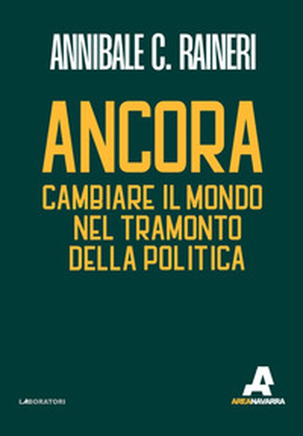 Ancora. Cambiare il mondo nel tramonto della politica - Librerie.coop Ancora. Cambiare il mondo nel tramonto della politica - Librerie.coop