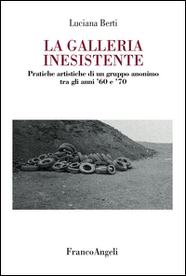 La galleria inesistente. Pratiche artistiche di un gruppo anonimo tra gli anni '60 e '70 - Librerie.coop La galleria inesistente. Pratiche artistiche di un gruppo anonimo tra gli anni '60 e '70 - Librerie.coop