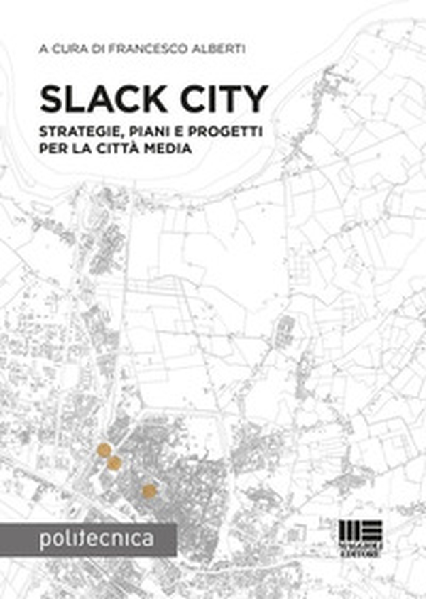 Slack City. Strategie, piani e progetti per la città media - Librerie.coop Slack City. Strategie, piani e progetti per la città media - Librerie.coop