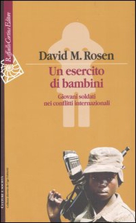 Un esercito di bambini. Giovani soldati nei conflitti internazionali - Librerie.coop