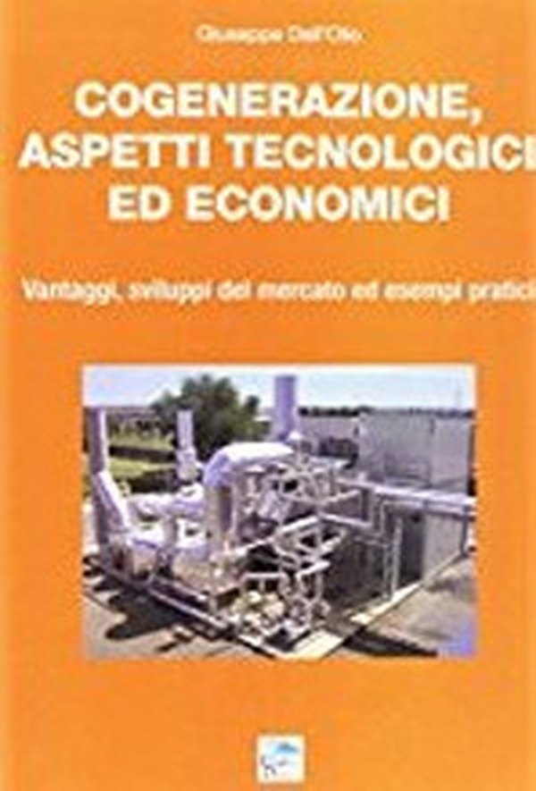 Cogenerazione, aspetti tecnologici ed economici. Vantaggi, sviluppi del mercato ed esempi pratici - Librerie.coop Cogenerazione, aspetti tecnologici ed economici. Vantaggi, sviluppi del mercato ed esempi pratici - Librerie.coop