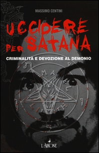 Uccidere per Satana. Criminalità e devozione al demonio - Librerie.coop