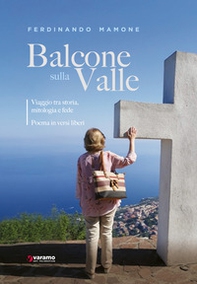 Balcone sulla valle. Viaggio tra storia, mitologia e fede. Poemi in versi liberi - Librerie.coop
