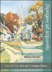 Dipingere ad acquarello. Fase per fase. Arti per il tempo libero - Librerie.coop