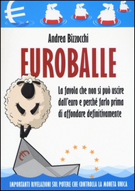 Euro balle. La favola che non si può uscire dall'euro e perché farlo prima di affondare definitivamente - Librerie.coop