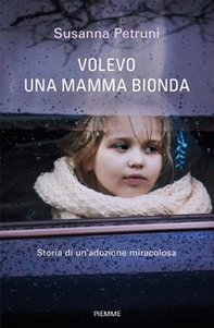 Volevo una mamma bionda. Storia di un'adozione miracolosa - Librerie.coop Volevo una mamma bionda. Storia di un'adozione miracolosa - Librerie.coop