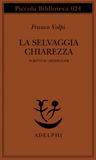 La selvaggia chiarezza. Scritti su Heidegger - Librerie.coop