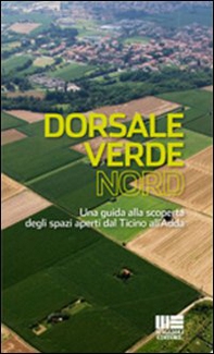 Dorsale verde nord. Una guida alla scoperta degli spazi aperti dal Ticino all'Adda - Librerie.coop