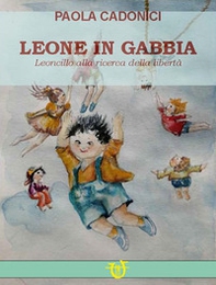 Leone in gabbia. Leoncillo alla ricerca della libertà - Librerie.coop