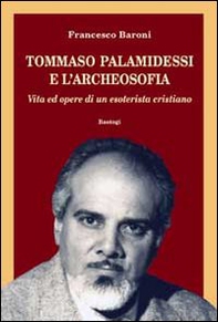 Tommaso Palamidessi e l'archeosofia. Vita e opere di un esoterista cristiano - Librerie.coop