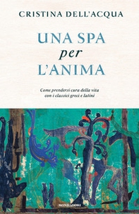 Una spa per l'anima. Come prendersi cura della vita con i classici greci e latini - Librerie.coop