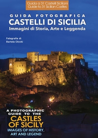 Guida fotografica. Castelli di Sicilia. Immagini di storia, arte e leggenda-A photographic guide to the castles of Sicily. Images of history, art and legend - Librerie.coop