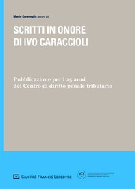 Scritti in onore di Ivo Caraccioli. Pubblicazione per i 25 anni del Centro di diritto penale tributario - Librerie.coop
