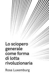 Lo sciopero generale come forma di lotta rivoluzionaria - Librerie.coop