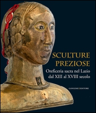 Sculture preziose. Oreficeria sacra nel Lazio dal XIII al XVIII secolo - Librerie.coop Sculture preziose. Oreficeria sacra nel Lazio dal XIII al XVIII secolo - Librerie.coop