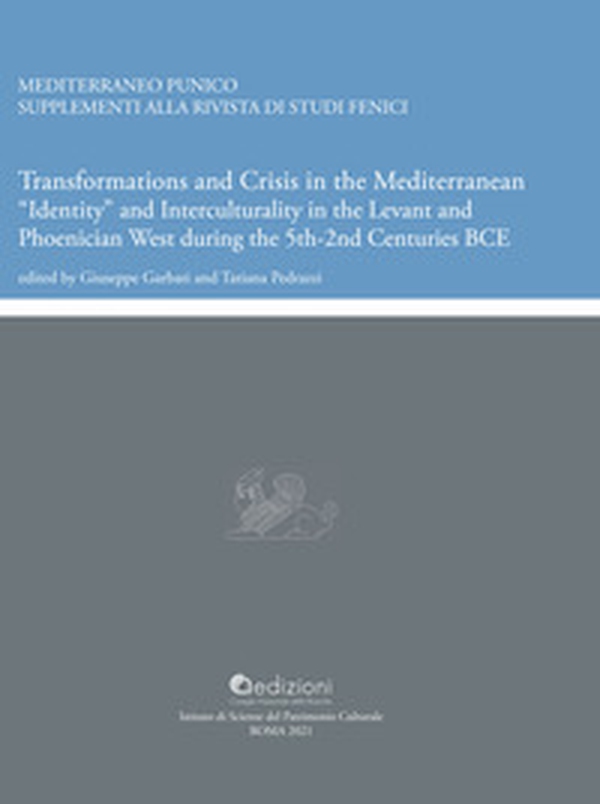 Transformations and crisis in the Mediterranean. «Identity» and interculturality in the Levant and Phoenician West during the 5th-2nd centuries BCE - Librerie.coop Transformations and crisis in the Mediterranean. «Identity» and interculturality in the Levant and Phoenician West during the 5th-2nd centuries BCE - Librerie.coop