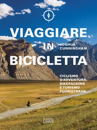 Viaggiare in bicicletta. Ciclismo d'avventura, bikepacking e turismo fuoristrada - Librerie.coop Viaggiare in bicicletta. Ciclismo d'avventura, bikepacking e turismo fuoristrada - Librerie.coop