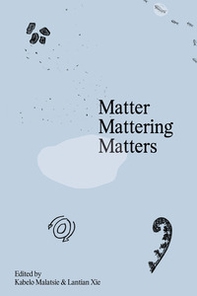 Matter Mattering Matters: A Scienticity Reader - Librerie.coop