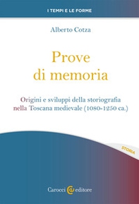 Prove di memoria. Origini e sviluppi della storiografia nella Toscana medievale (1080-1250 ca.) - Librerie.coop