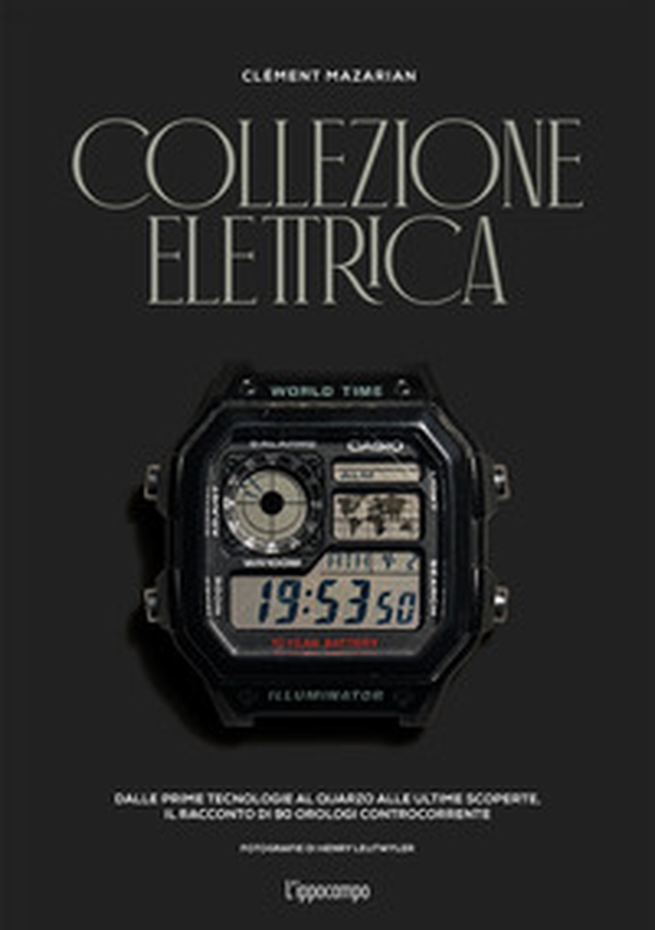 Collezione elettrica. Dalle prime tecnologie al quarzo alle ultime scoperte. Il racconto di 90 orologi controcorrente - Librerie.coop Collezione elettrica. Dalle prime tecnologie al quarzo alle ultime scoperte. Il racconto di 90 orologi controcorrente - Librerie.coop