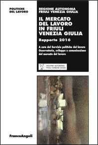 Il mercato del lavoro in Friuli Venezia Giulia. Rapporto 2016 - Librerie.coop