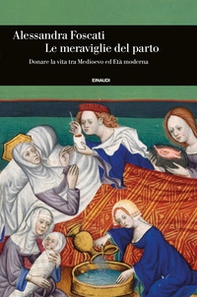 Le meraviglie del parto. Donare la vita tra Medioevo ed Età moderna - Librerie.coop