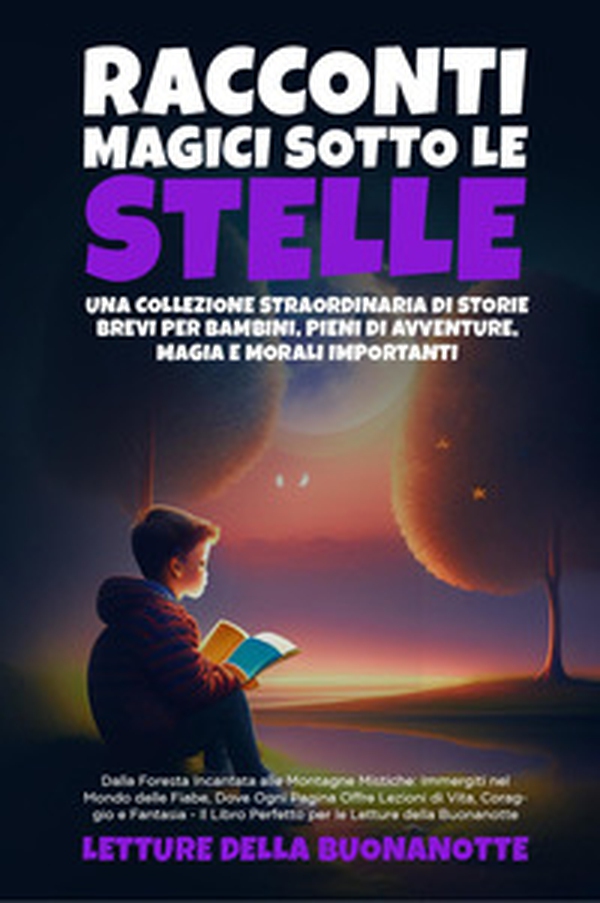Racconti magici sotto le stelle. Una collezione straordinaria di storie brevi per bambini, pieni di avventure, magia e morali importanti - Librerie.coop Racconti magici sotto le stelle. Una collezione straordinaria di storie brevi per bambini, pieni di avventure, magia e morali importanti - Librerie.coop