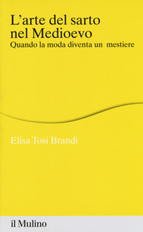 L'arte del sarto nel medioevo. Quando la moda diventa un mestiere - Librerie.coop L'arte del sarto nel medioevo. Quando la moda diventa un mestiere - Librerie.coop