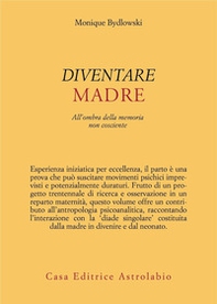 Diventare madre. All'ombra della memoria non cosciente - Librerie.coop Diventare madre. All'ombra della memoria non cosciente - Librerie.coop