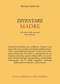 Diventare madre. All'ombra della memoria non cosciente - Librerie.coop