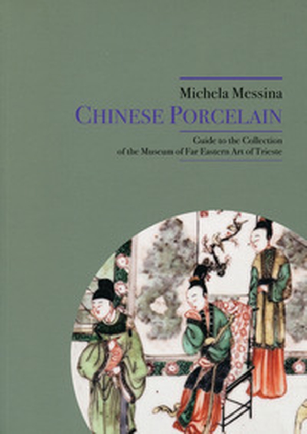 Chinese Porcelain. Guide to the Collection of the Museum of Far eastern Art of Trieste - Librerie.coop Chinese Porcelain. Guide to the Collection of the Museum of Far eastern Art of Trieste - Librerie.coop