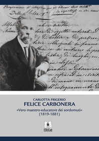 Felice Carbonera. Vero maestro-educatore dei sordomuti (1819-1881) - Librerie.coop Felice Carbonera. Vero maestro-educatore dei sordomuti (1819-1881) - Librerie.coop
