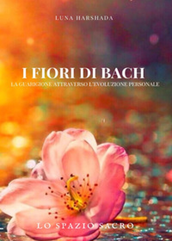 I fiori di Bach. La guarigione attraverso l'evoluzione personale - Librerie.coop I fiori di Bach. La guarigione attraverso l'evoluzione personale - Librerie.coop