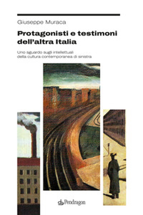 Protagonisti e testimoni dell'altra Italia. Uno sguardo sugli intellettuali della cultura contemporanea di sinistra - Librerie.coop Protagonisti e testimoni dell'altra Italia. Uno sguardo sugli intellettuali della cultura contemporanea di sinistra - Librerie.coop