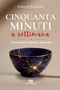 Cinquanta minuti a settimana. Dieci pazienti. Dieci vite. Una scelta - Librerie.coop