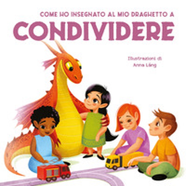 Come ho insegnato al mio draghetto a condividere - Librerie.coop Come ho insegnato al mio draghetto a condividere - Librerie.coop