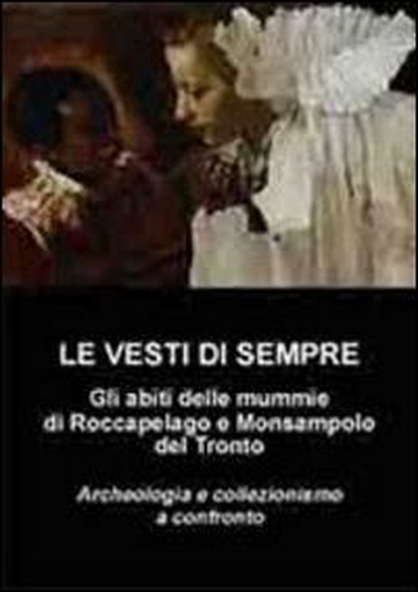 Le vesti di sempre. Gli abiti delle mummie di Roccapelago e Monsanpolo del Tronto - Librerie.coop Le vesti di sempre. Gli abiti delle mummie di Roccapelago e Monsanpolo del Tronto - Librerie.coop