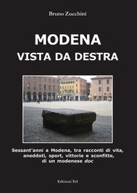 Modena vista da destra. Sessant'anni a Modena, tra racconti di vita, aneddoti, sport, vittorie e sconfitte di un modenese doc - Librerie.coop