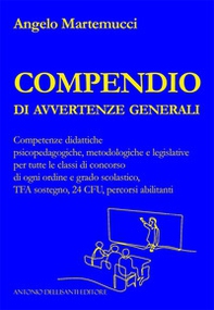 Compendio di avvertenze generali. Competenze didattiche psicopedagogiche, metodologiche e legislative per tutte le classi di concorso di ogni ordine e grado scolastico, TFA sostegno, 24 CFU, percorsi abilitanti - Librerie.coop