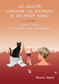 La felicità comincia col divorzio (e un Pinot nero). Cronaca ironica di una liberazione sentimentale - Librerie.coop
