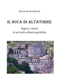 Il duca di Altatorre. Segreti e morte in un'antica dimora gentilizia - Librerie.coop