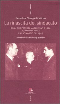 La rinascita del sindacato. Dagli scioperi del marzo 1943 e 1944 al Patto di Roma e al 1° maggio del 1945 - Librerie.coop