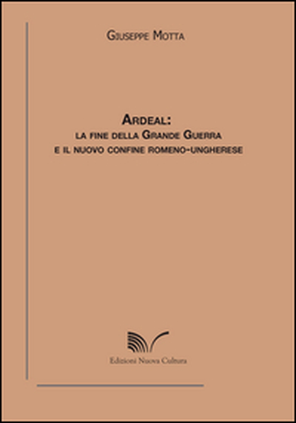 Ardeal. La fine della grande guerra e il nuovo confine romeno-ungherese - Librerie.coop Ardeal. La fine della grande guerra e il nuovo confine romeno-ungherese - Librerie.coop