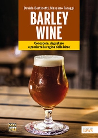 Barley wine. Conoscere, degustare e produrre la regina delle birre - Librerie.coop