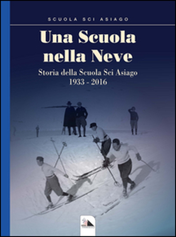Una scuola nella neve. Storia della Scuola Sci Asiago 1933-2016 - Librerie.coop Una scuola nella neve. Storia della Scuola Sci Asiago 1933-2016 - Librerie.coop