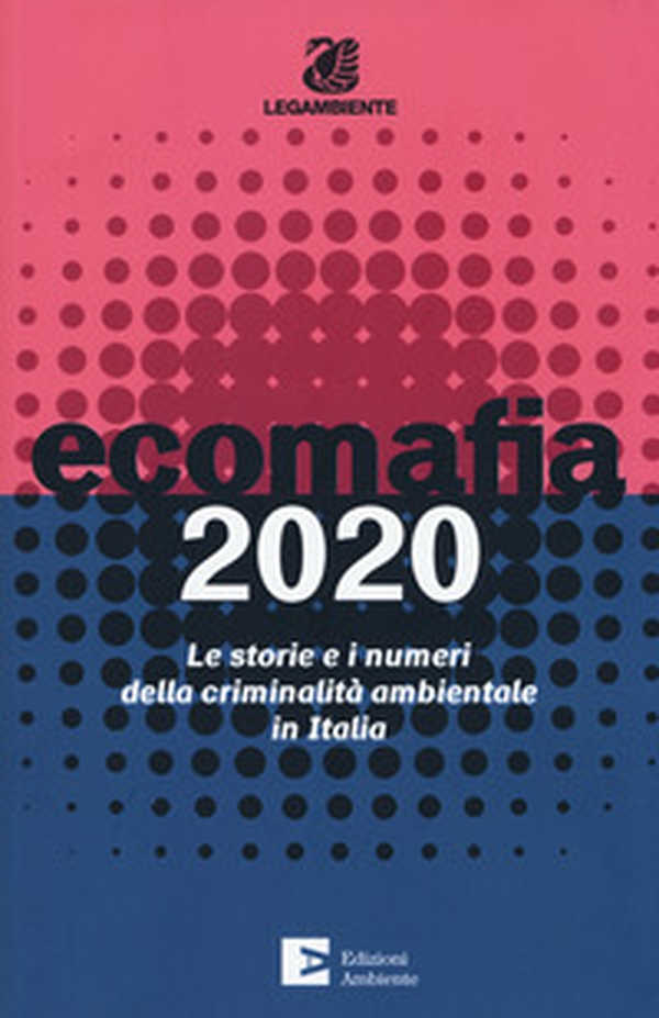 Ecomafia 2020. Le storie e i numeri della criminalità ambientale in Italia - Librerie.coop