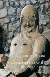 Cangrande della Scala. I luoghi e le storie - Librerie.coop