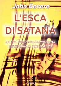 L'esca di Satana. La tua risposta ad un'offesa determina il tuo futuro - Librerie.coop